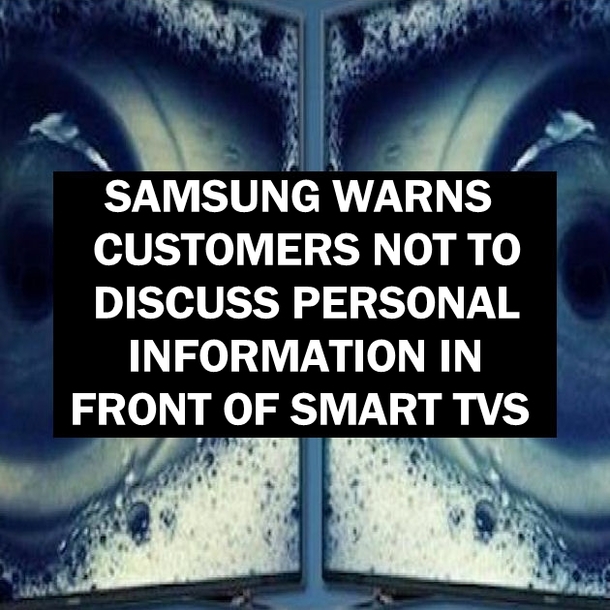 SAMSUNG WARNS CUSTOMERS NOT TO DISCUSS PERSONAL INFORMATION IN FRONT OF SMART TVS