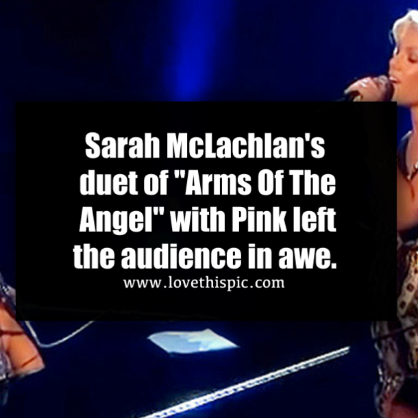 Sarah McLachlan's duet of "Arms Of The Angel" with Pink left the audience in awe.