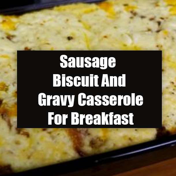 Sausage Biscuit And Gravy Casserole For Breakfast