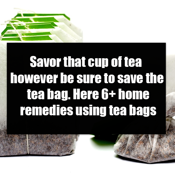 Savor that cup of tea however be sure to save the tea bag. Here 6+ home remedies using tea bags