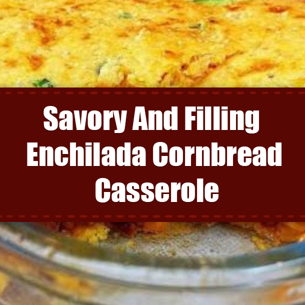 Savory And Filling Enchilada Cornbread Casserole