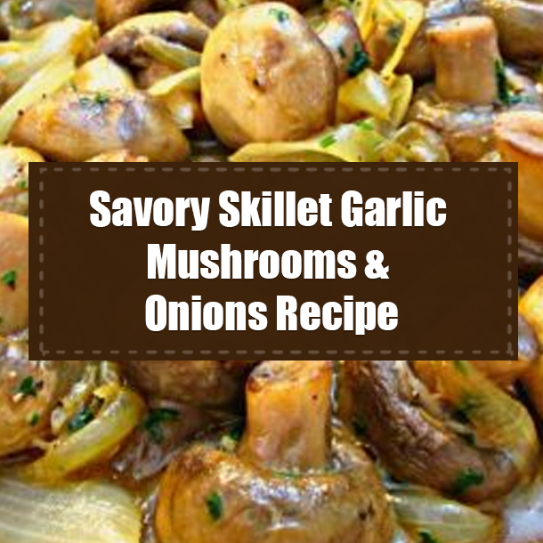 Savory Skillet Garlic Mushrooms & Onions Recipe