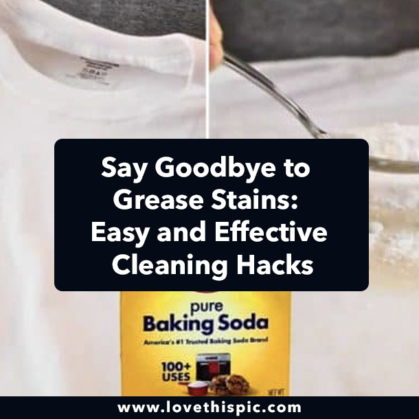 Say Goodbye to Grease Stains: Easy and Effective Cleaning Hacks