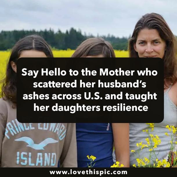 Say Hello to the Mother who scattered her husband’s ashes across U.S. and taught her daughters resilience