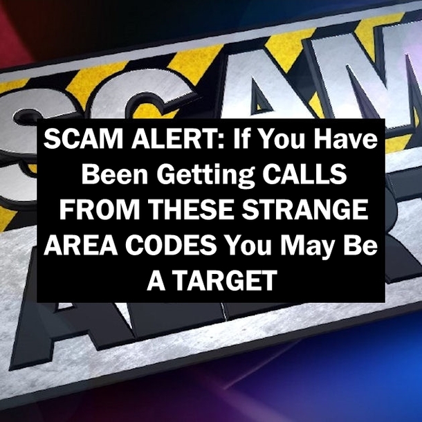 SCAM ALERT: If You Have Been Getting CALLS FROM THESE STRANGE AREA CODES You May Be A TARGET