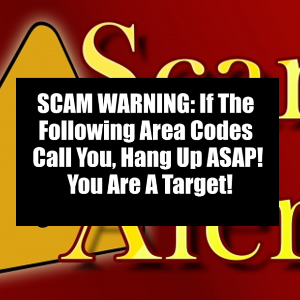 SCAM WARNING: If The Following Area Codes Call You, Hang Up ASAP! You Are A Target!