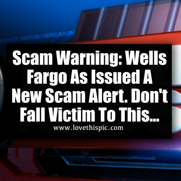 Scam Warning: Wells Fargo As Issued A New Scam Alert. Don't Fall Victim To This...