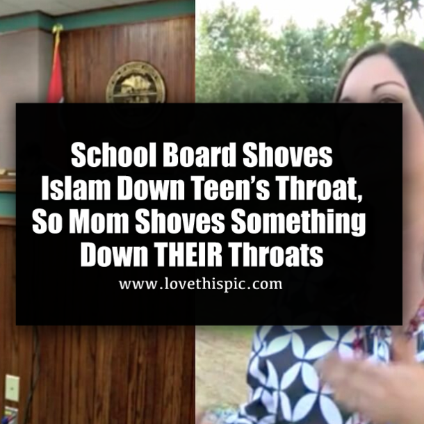 School Board Shoves Islam Down Teen’s Throat, So Mom Shoves Something Down THEIR Throats