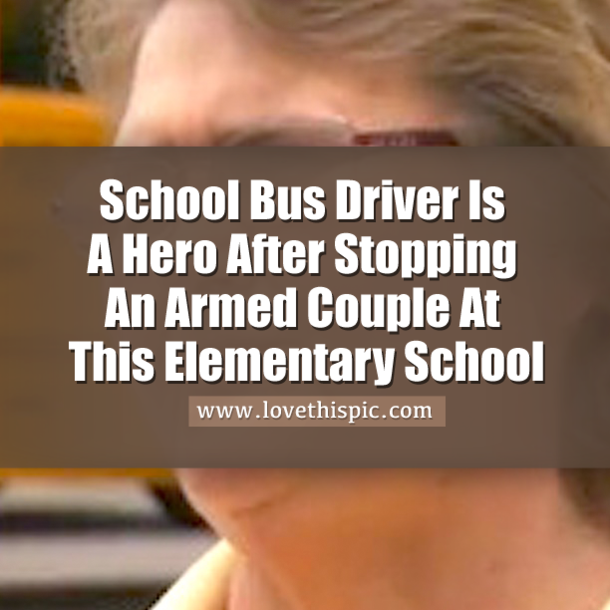 School Bus Driver Is A Hero After Stopping An Armed Couple At This Elementary School