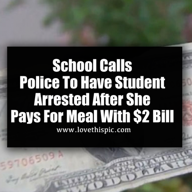 School Calls Police To Have Student Arrested After She Pays For Meal With $2 Bill