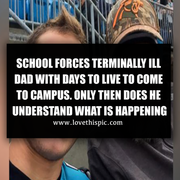 SCHOOL FORCES TERMINALLY ILL DAD WITH DAYS TO LIVE TO COME TO CAMPUS. ONLY THEN DOES HE UNDERSTAND WHAT IS HAPPENING