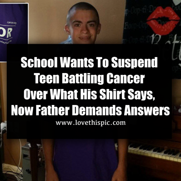School Wants To Suspend Teen Battling Cancer Over What His Shirt Says, Now Father Demands Answers