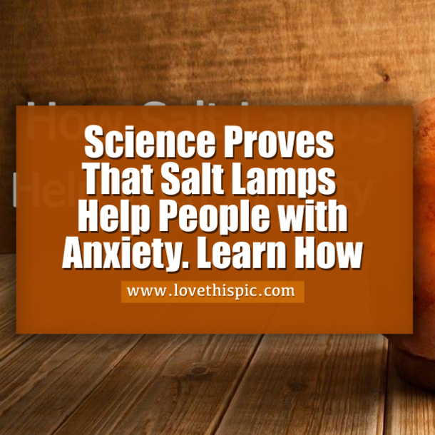 Science Proves That Salt Lamps Help People with Anxiety. Learn How