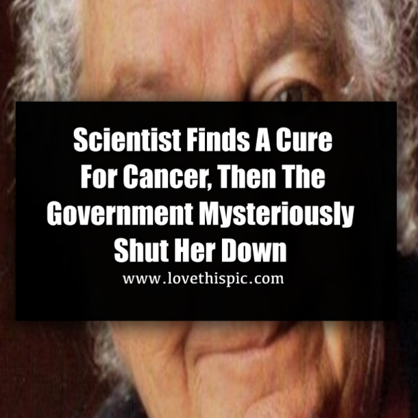 Scientist Finds A Cure For Cancer, Then The Government Mysteriously Shut Her Down