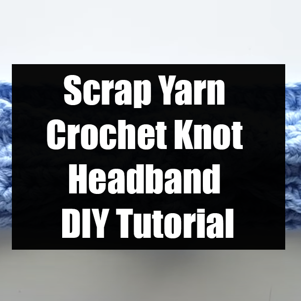 Scrap Yarn Crochet Knot Headband DIY Tutorial