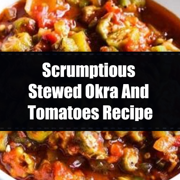 Scrumptious Stewed Okra And Tomatoes Recipe