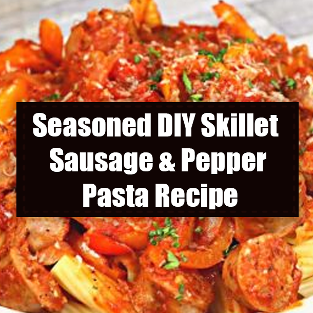 Seasoned DIY Skillet Sausage & Pepper Pasta Recipe