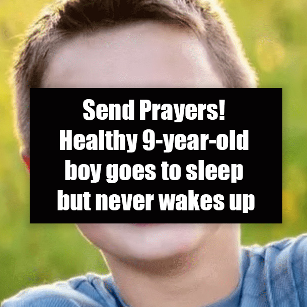 Send Prayers! Healthy 9-year-old boy goes to sleep but never wakes up