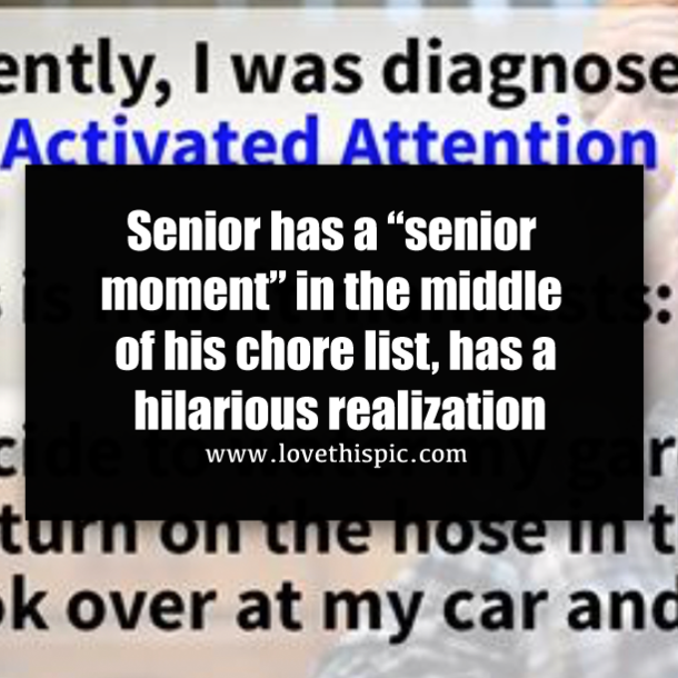 Senior has a “senior moment” in the middle of his chore list, has a hilarious realization