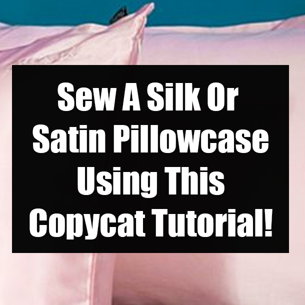 Sew A Silk Or Satin Pillowcase Using This Copycat Tutorial!