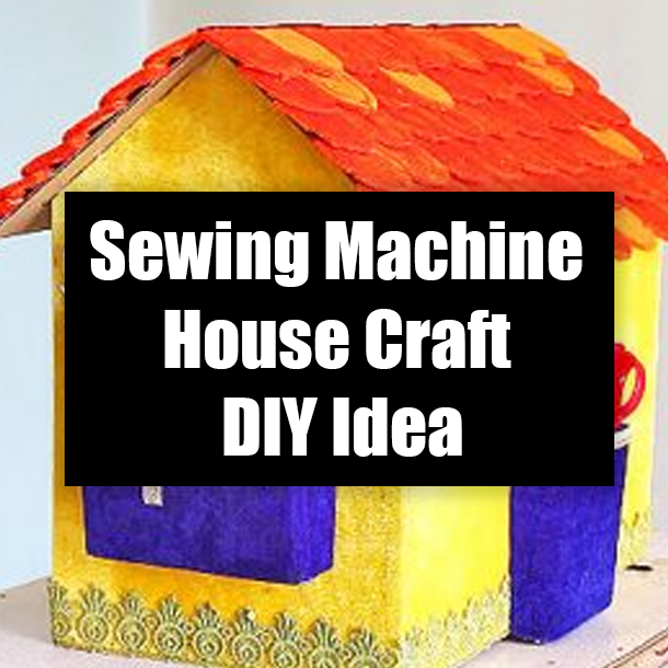 Sewing Machine House Craft DIY Idea