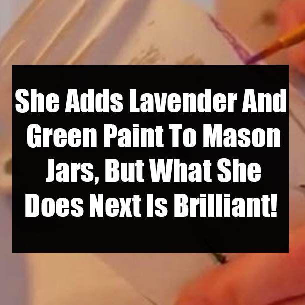 She Adds Lavender And Green Paint To Mason Jars, But What She Does Next Is Brilliant!