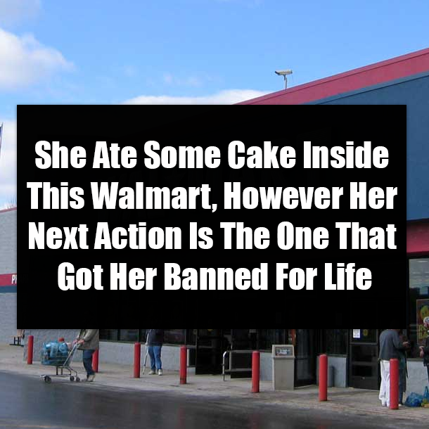 She Ate Some Cake Inside This Walmart, However Her Next Action Is The One That Got Her Banned For Life