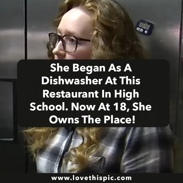She Began As A Dishwasher At This Restaurant In High School. Now At 18, She Owns The Place!