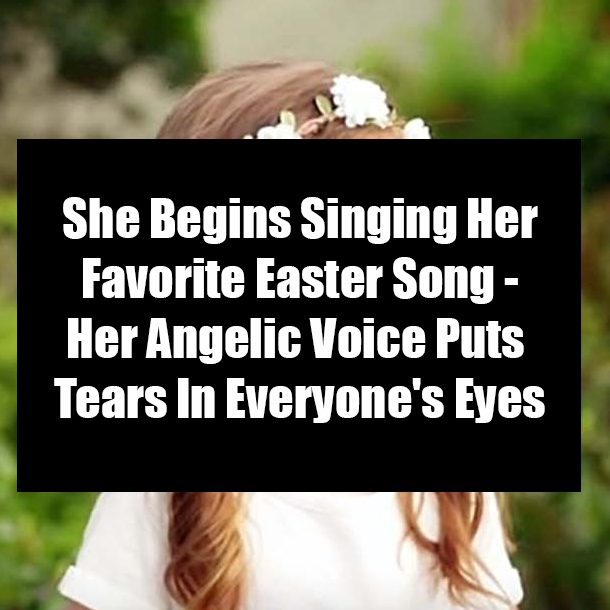 She Begins Singing Her Favorite Easter Song - Her Angelic Voice Puts Tears In Everyone's Eyes