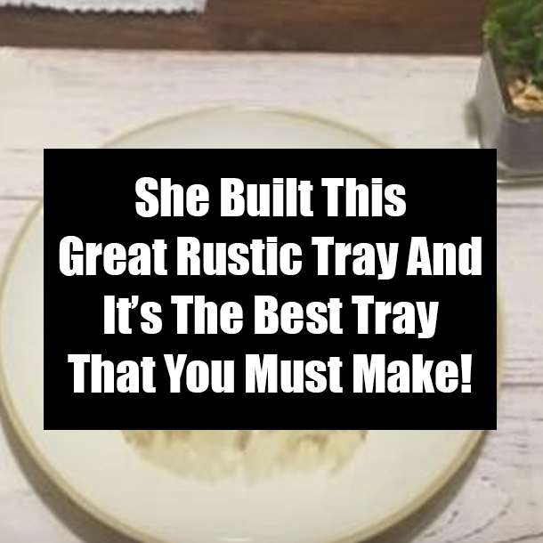 She Built This Great Rustic Tray And It’s The Best Tray That You Must Make!