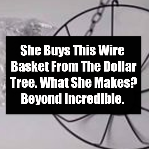 She Buys This Wire Basket From The Dollar Tree. What She Makes? Beyond Incredible.