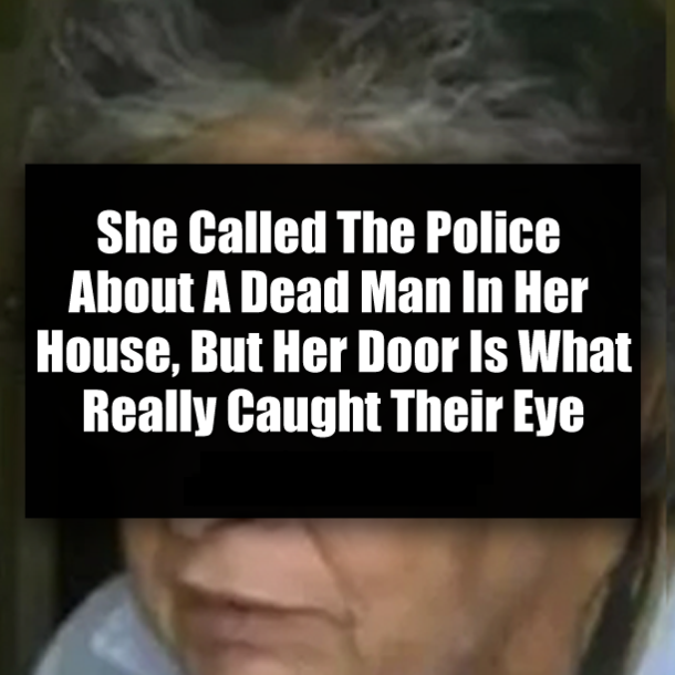 She Called The Police About A Dead Man In Her House, But Her Door Is What Really Caught Their Eye