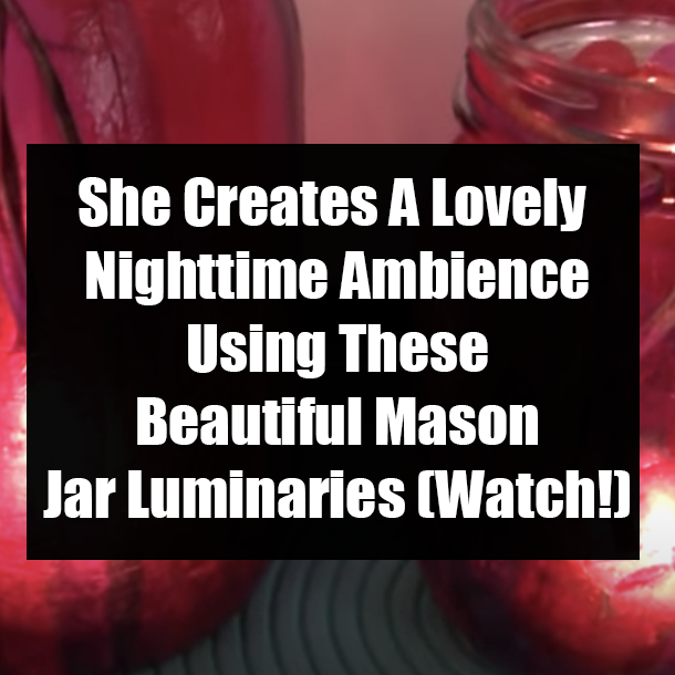 She Creates A Lovely Nighttime Ambience Using These Beautiful Mason Jar Luminaries (Watch!)