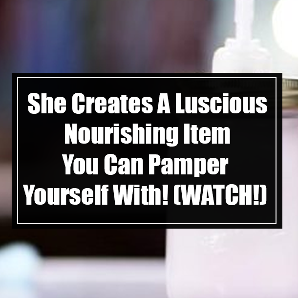 She Creates A Luscious Nourishing Item You Can Pamper Yourself With! (WATCH!)