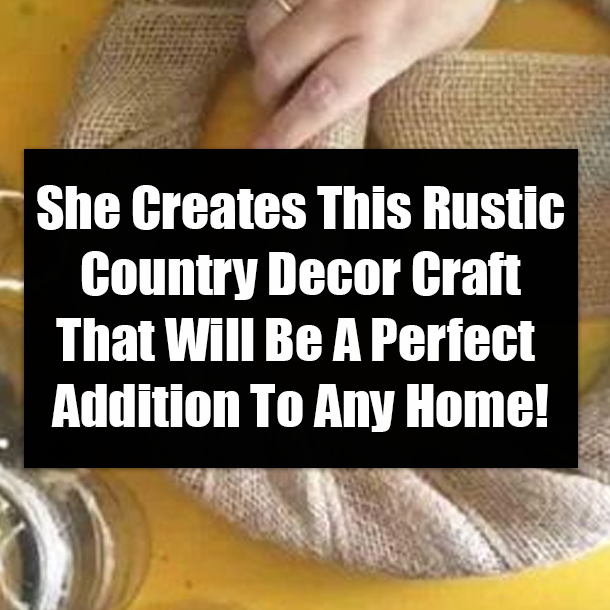 She Creates This Rustic Country Decor Craft That Will Be A Perfect Addition To Any Home!