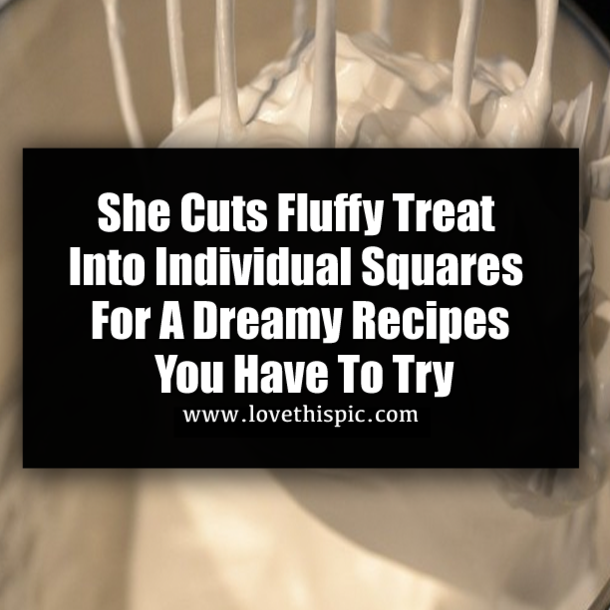 She Cuts Fluffy Treat Into Individual Squares For A Dreamy Recipes You Have To Try