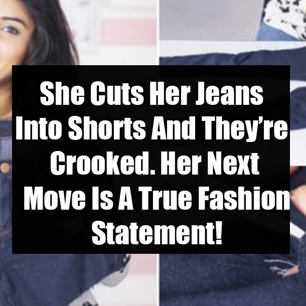 She Cuts Her Jeans Into Shorts And They’re Crooked. Her Next Move Is A True Fashion Statement!