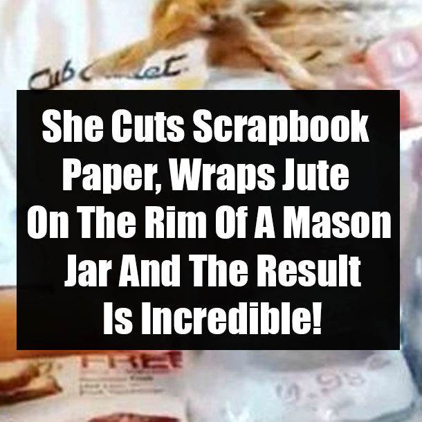 She Cuts Scrapbook Paper, Wraps Jute On The Rim Of A Mason Jar And The Result Is Incredible!