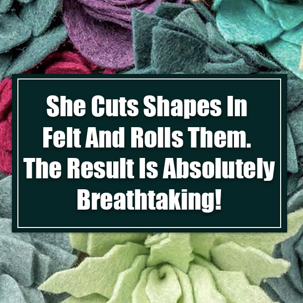 She Cuts Shapes In Felt And Rolls Them. The Result Is Absolutely Breathtaking!