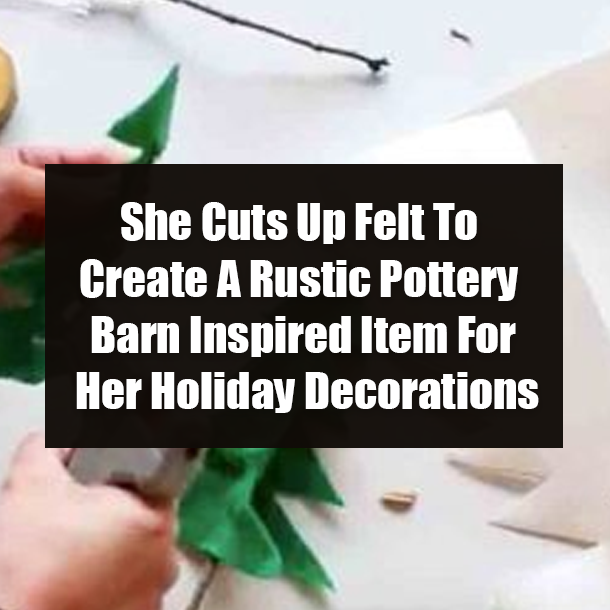 She Cuts Up Felt To Create A Rustic Pottery Barn Inspired Item For Her Holiday Decorations