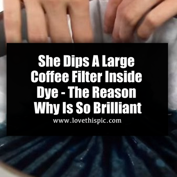 She Dips Large Coffee Filter Inside Dye - The Reason Why Is So Brilliant