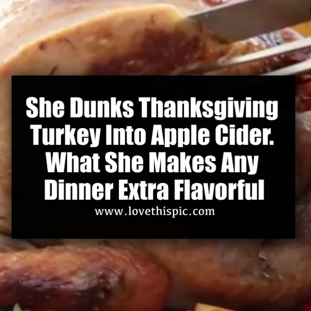 She Dunks Thanksgiving Turkey Into Apple Cider. What She Makes Any Dinner Extra Flavorful