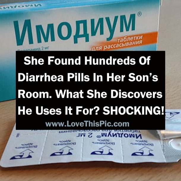 She Found Hundreds Of Diarrhea Pills In Her Son’s Room. What She Discovers He Uses It For? SHOCKING!