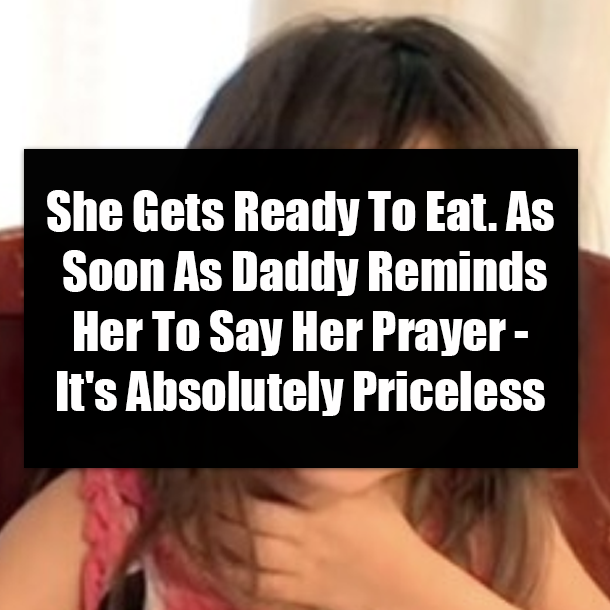 She Gets Ready To Eat. As Soon As Daddy Reminds Her To Say Her Prayer - It's Absolutely Priceless