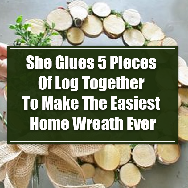 She Glues 5 Pieces Of Log Together To Make The Easiest Home Wreath Ever
