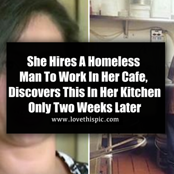 She Hires A Homeless Man To Work In Her Cafe, Discovers This In Her Kitchen Only Two Weeks Later