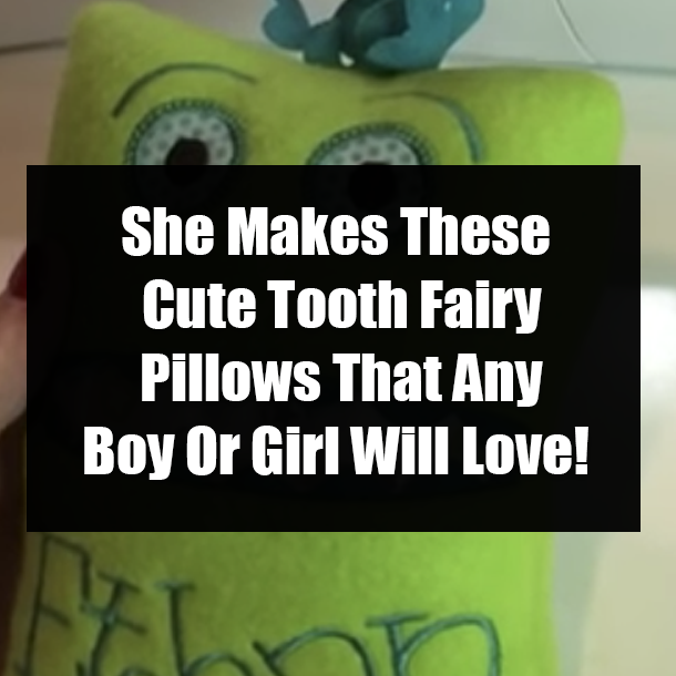 She Makes These Cute Tooth Fairy Pillows That Any Boy Or Girl Will Love!