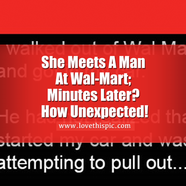 She Meets A Man At Wal-Mart; Minutes Later? How Unexpected!