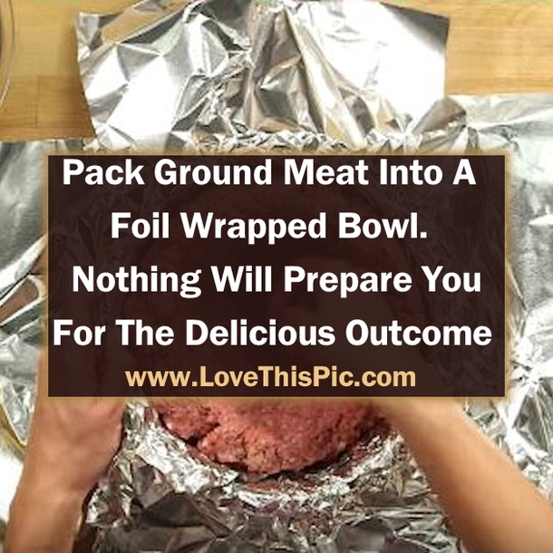 She Packs Ground Meat Into A Foil Wrapped Bowl. Nothing Will Prepare You For The Delicious Outcome
