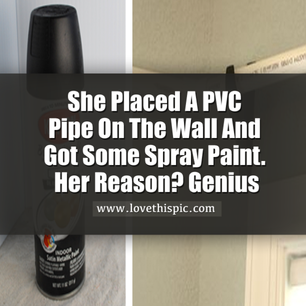 She Placed A PVC Pipe On The Wall And Got Some Spray Paint. Her Reason? Genius